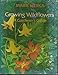 Growing Wildflowers: A Gardener's Guide by 