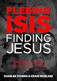 Fleeing ISIS, Finding Jesus: The Real Story of God at Work by 