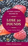 20 Easy & Quick Recipes To Lose 20 Pounds: A Collection Of Easy To Cook, Budget Friendly Recipes To by Cheryl Stubblefield, Eryn Stubblefield