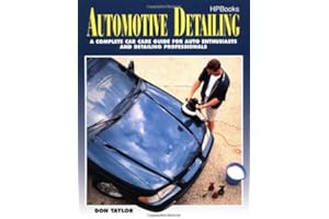 Automotive Detailing: A Complete Car Care Guide for Auto Enthusiasts and Detailing Professionals
