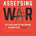 Assessing War: The Challenge of Measuring Success and Failure by 