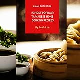 Asian Cookbook: 1 Dish Easy Eastern Meals: A Cookbook of Taiwanese Recipes: 15 Most Popular Taiwanese Home Cooking Authentic Local Flavors (The One-Dish Easy Eastern Recipes Cookbook, Book 3) by Leah Lee, Sangita Chauhan