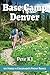 Base Camp Denver: 101 Hikes in Colorado's Front Range by Pete KJ