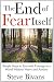 The End of Fear Itself: Simple Steps to Live with Courage in a World without Worry and Anxiety by Steve Bivans, Justin Finkelstein