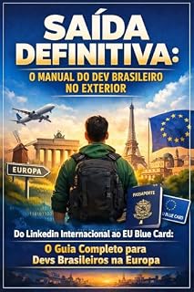 Livro Saída Definitiva: O Manual do Dev Brasileiro no Exterior: Do LinkedIn Internacional ao EU Blue Card: O Guia Completo para Devs Brasileiros na Europa (Entrada em Tech / Carreira Global)