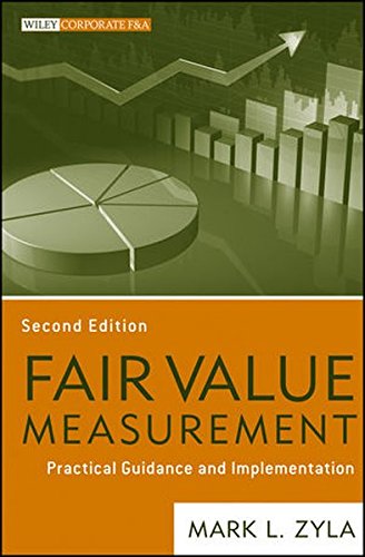 Fair Value Measurement: Practical Guidance and Implementation, by Mark L. Zyla