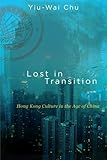 Lost in Transition: Hong Kong Culture in the Age of China (SUNY series in Global Modernity) by Yiu-Wai Chu