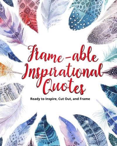 Frame-able Inspirational Quotes: Ready to Inspire, Cut Out, and Frame