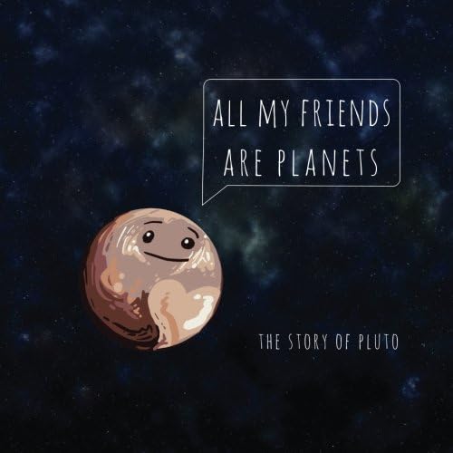 All My Friends Are Planets: The Story of Pluto
