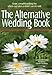 The Alternative Wedding Book: Create a Beautiful Wedding That Reflects Your Values and Doesn't Cost by 