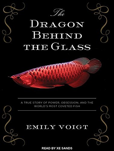 The Dragon Behind the Glass: A True Story of Power, Obsession, and the World's Most Coveted Fish The Dragon Behind the Glass: A True Story of Power, Obsession, and the World's Most Coveted Fish