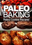 Paleo Baking - Paleo Cookie Recipes | Amazing Truly Paleo-Friendly Cookie Recipes: (Caveman CookBook for bakers, sugar free, wheat free, grain free) by Ben Plus Publishing