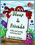 Bloop and friends colouring book: A fun and quirky colouring book, exploring the world of Bloop the octopus and his friends