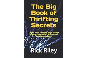 The Big Book of Thrifting Secrets: Learn How To Make Huge Money Buying From Thrift Stores and Reselling on eBay