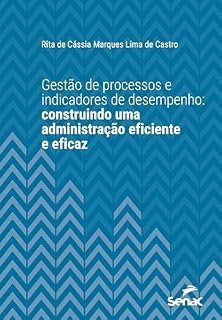 Livro Gestão de processos e indicadores de desempenho: Construindo uma administração eficiente e eficaz (Série Universitária)