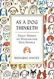 As A Dog Thinketh: Daily Words of Wisdom for Dog People by Monique Anstee