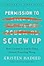 Permission to Screw Up: How I Learned to Lead by Doing (Almost) Everything Wrong