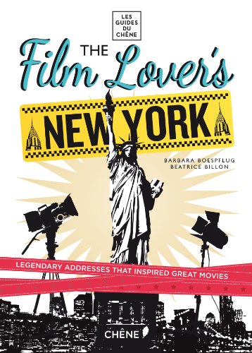 The Film Lover's New York: 60 Legendary Addresses that Inspired Great Movies (Les guides du Chêne) by Barbara Boespflug, Beatrice Billon