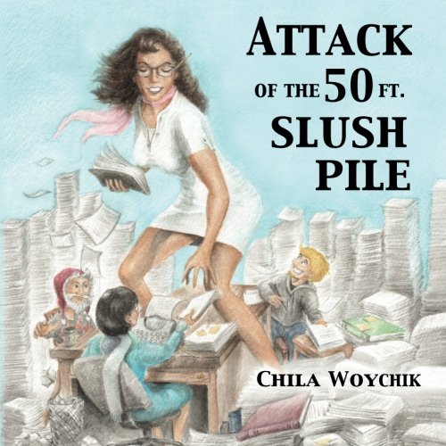 Attack of the 50 Ft. Slush Pile: Humor & Pathos in Small Press Publishing (Volume 1) by Chila Bradshaw Woychik