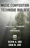 Music Composition Technique Builder: Practical Training for Composers