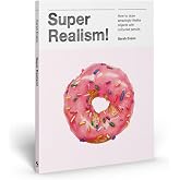 Super Realism!: How to Draw Amazingly Lifelike Objects with Colored Pencils