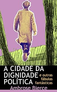 Livro A cidade da dignidade política: e outras fábulas fantásticas (Coleção Última Chance Livro 2)