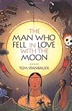 The Man Who Fell in Love with the Moon: A Novel by Tom Spanbauer