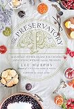 The Preservatory: Seasonally Inspired Recipes for Creating and Cooking with Artisanal Preserves The Preservatory: Seasonally Inspired Recipes for Creating and Cooking with Artisanal Preserves