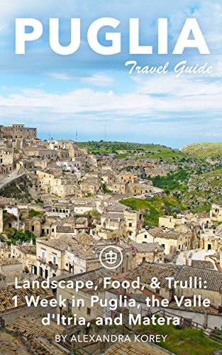 Puglia Travel Guide (Unanchor) - Landscape, Food, & Trulli: 1 Week in Puglia, the Valle d'Itria, and Matera