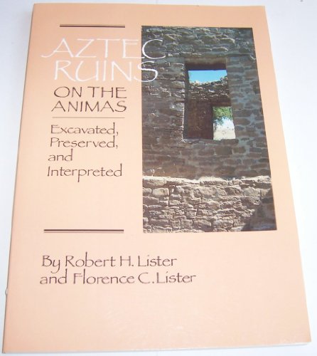 Aztec Ruins on the Animas: Excavated, Preserved and Interpreted by Robert H. Lister, Florence C. Lister