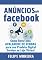 Livro Anúncios no Facebook: Como Gerar uma Avalanche de Vendas para Seu Produto Digital Serviço ou Loja Virtual