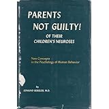Parents Not Guilty! of Their Children's Neuroses. New Concepts in the Psychology of Human Behavior