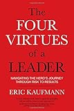 The Four Virtues of a Leader: Navigating the Hero's Journey Through Risk to Results
