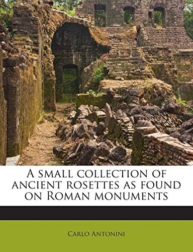 A Small Collection of Ancient Rosettes as Found on Roman Monuments Paperback – Import, 16 Sep 2011