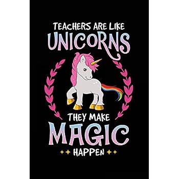 Teachers Are Like Unicorns They Make Magic Happen: Teacher Year End Gift - 6x9 Journal Notebook Teachers Are Like Unicorns They Make Magic Happen: Teacher Year End Gift - 6x9 Journal Notebook