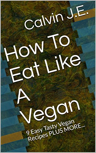 [Ebook] How To Eat Like A Vegan: 9 Easy Tasty Vegan Recipes PLUS MORE...<br />D.O.C