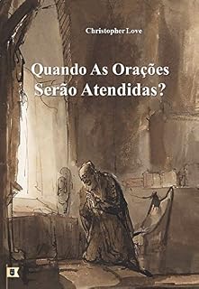 Quando As Orações Serão Atendidas, por Christopher Love