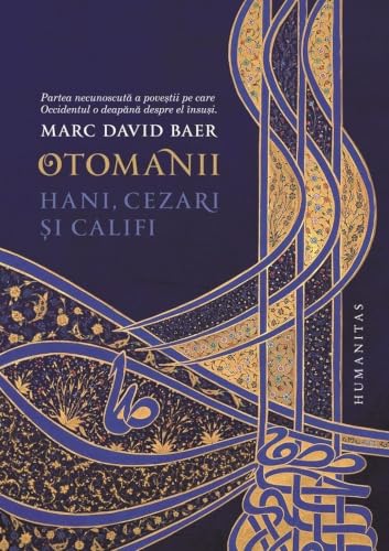 Otomanii. Hani, cezari si califi - Marc David Baer, Editie in limba romana