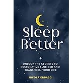 Sleep Better: Unlock the Secrets to Restorative Slumber and Transform Your Life