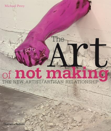 The Art of Not Making: The New Artist/Artisan Relationship