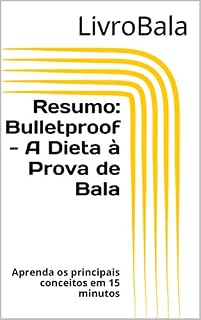 Livro Resumo: Bulletproof - A Dieta à Prova de Bala: Aprenda os principais conceitos em 15 minutos