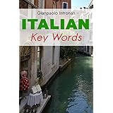 Italian Key Words: The Basic 2000 Word Vocabulary Arranged by Frequency. Learn Italian Quickly and Easily.
