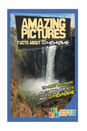 Amazing Pictures and Facts About Zimbabwe: The Most Amazing Fact Book for Kids About Zimbabwe (Kid's U)