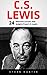 C.S. Lewis: 24 Powerful Lessons And Insights From C.S. Lewis (Mere Christianity, The Screwtape Letters, C.S. Lewis Biography)