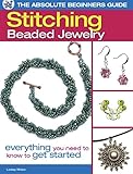 The Absolute Beginners Guide: Stitching Beaded Jewelry: Everything You Need to Know to Get Started