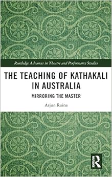 The Teaching of Kathakali in Australia: Mirroring the Master (Routledge Advances in Theatre & Performance Studies)