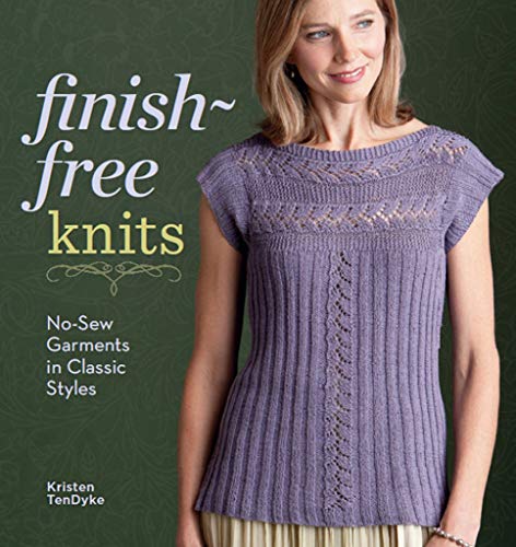 Finish-Free Knits: No-Sew Garments in Classic Styles by Kristen TenDyke