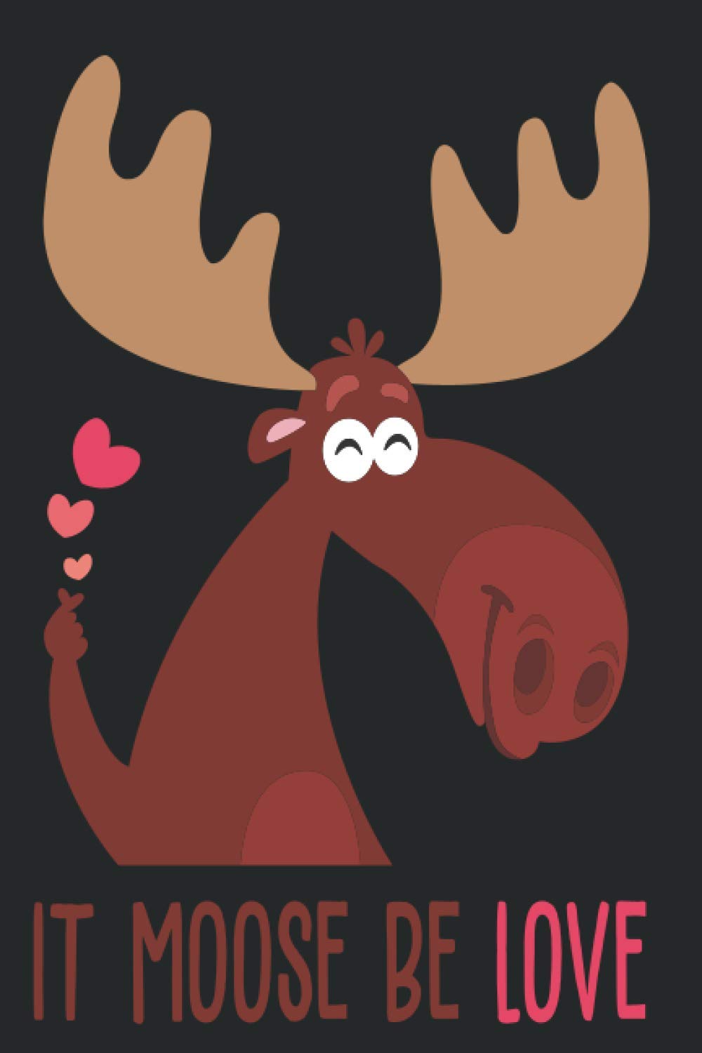 It Moose Be Love: Black Cover - Size (6 x 9 inches) 120 Pages: Lined Paper