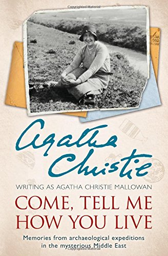 Come, Tell Me How You Live: Memories from archaeological expeditions in the mysterious Middle East