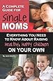 A Complete Guide For Single Moms Everything You Need To Know About Raising Healthy Happy